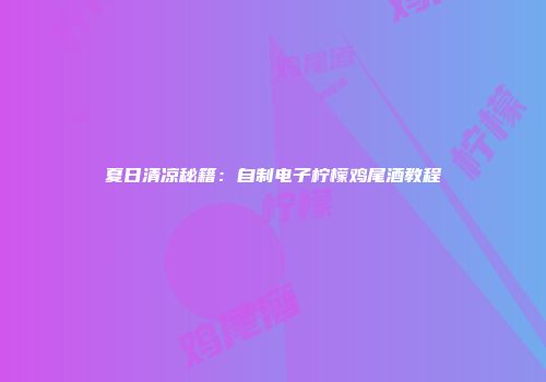 夏日清凉秘籍：自制电子柠檬鸡尾酒教程