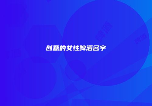 创意的女性啤酒名字