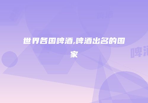 世界各国啤酒,啤酒出名的国家
