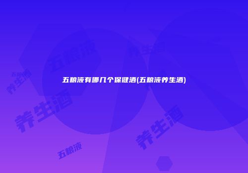 五粮液有哪几个保健酒(五粮液养生酒)