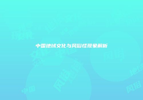 中国地域文化与风俗怪现象解析