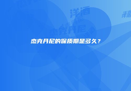 杰克丹尼的保质期是多久？