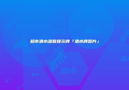 超市酒水温馨提示牌「酒水牌图片」