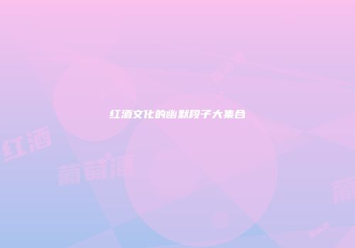红酒文化的幽默段子大集合
