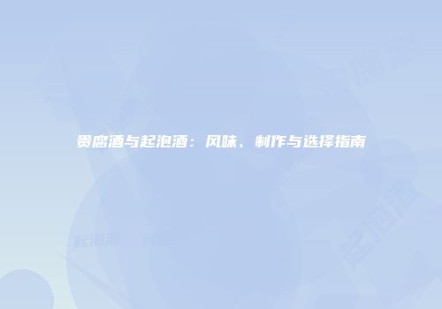 贵腐酒与起泡酒：风味、制作与选择指南