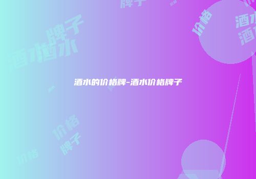 酒水的价格牌-酒水价格牌子