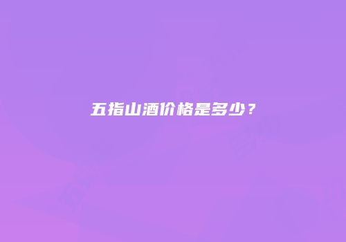五指山酒价格是多少？