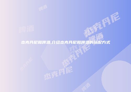 杰克丹尼和啤酒,介绍杰克丹尼和啤酒的搭配方式