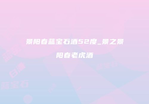 景阳春蓝宝石酒52度_景之景阳春老虎酒