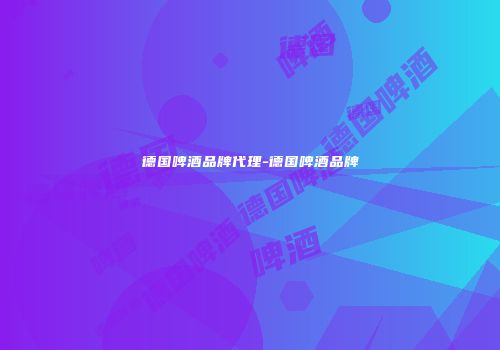 德国啤酒品牌代理-德国啤酒品牌