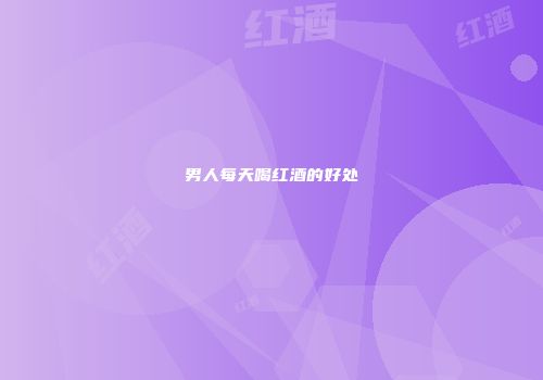 男人每天喝红酒的好处