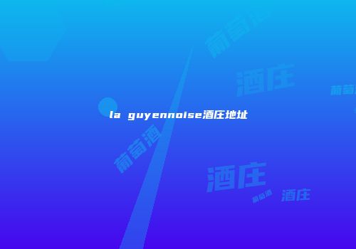 la guyennoise酒庄地址
