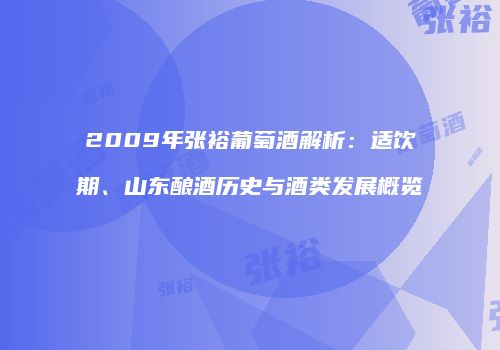2009年张裕葡萄酒解析：适饮期、山东酿酒历史与酒类发展概览