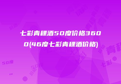 七彩青稞酒50度价格3600(46度七彩青稞酒价格)