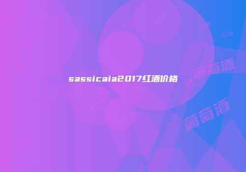 sassicaia2017红酒价格