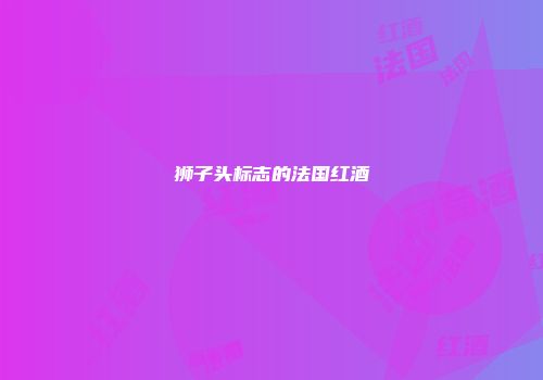 狮子头标志的法国红酒