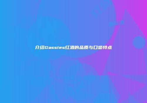 介绍Gassies红酒的品质与口感特点