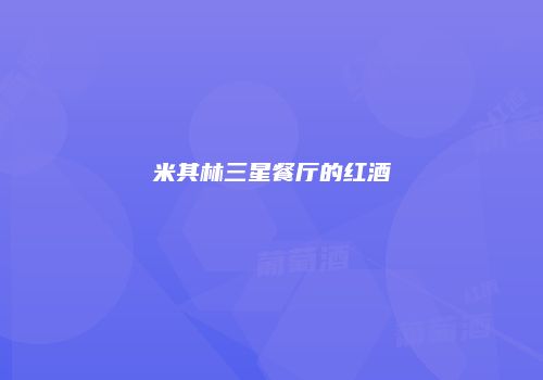 米其林三星餐厅的红酒