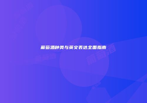 葡萄酒种类与英文表达全面指南