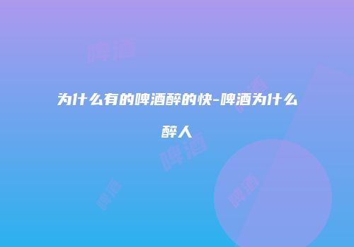 为什么有的啤酒醉的快-啤酒为什么醉人