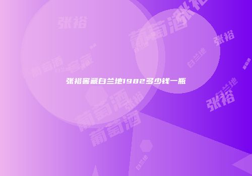 张裕窖藏白兰地1982多少钱一瓶