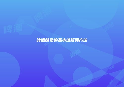 啤酒酿造的基本流程和方法
