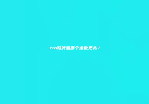 rio和啤酒哪个度数更高？