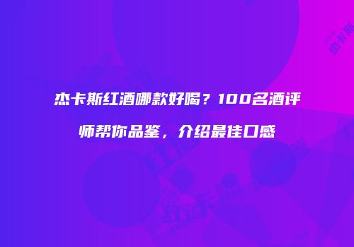 杰卡斯红酒哪款好喝？100名酒评师帮你品鉴，介绍最佳口感