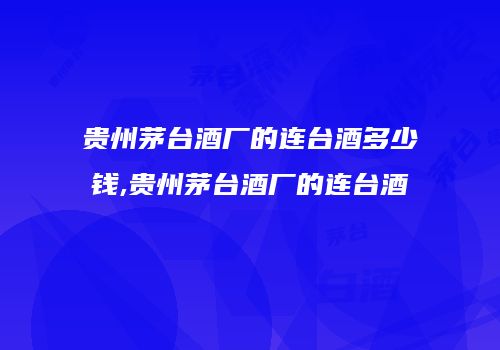 贵州茅台酒厂的连台酒多少钱,贵州茅台酒厂的连台酒