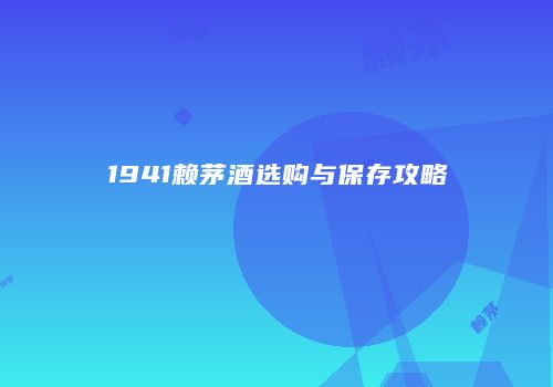 1941赖茅酒选购与保存攻略