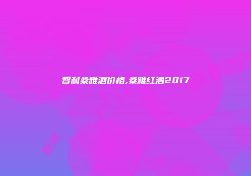 智利桑雅酒价格,桑雅红酒2017