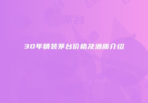 30年精装茅台价格及酒质介绍