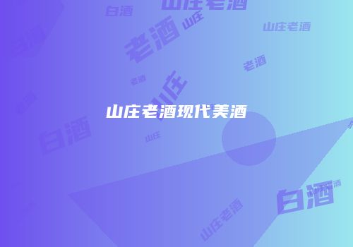 山庄老酒现代美酒