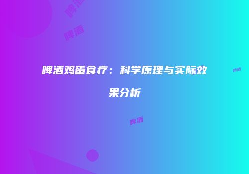 啤酒鸡蛋食疗：科学原理与实际效果分析