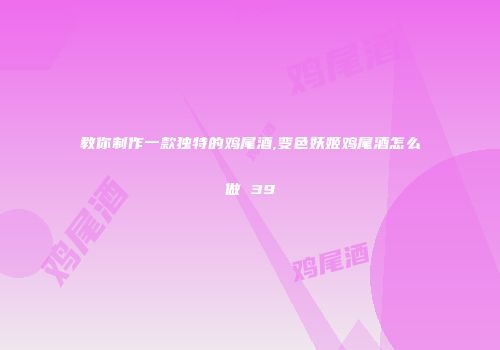 教你制作一款独特的鸡尾酒,变色妖姬鸡尾酒怎么做 39