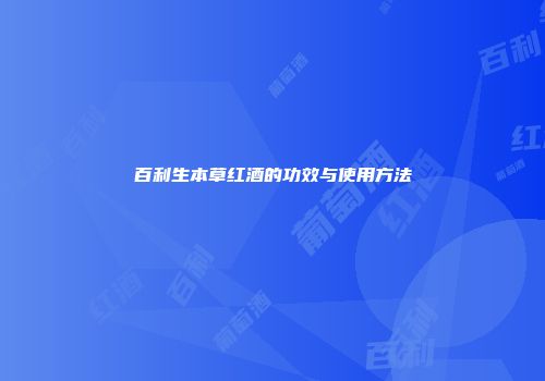 百利生本草红酒的功效与使用方法