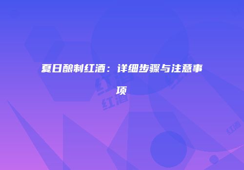 夏日酿制红酒：详细步骤与注意事项