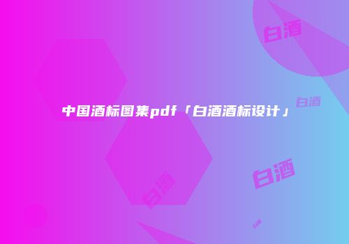 中国酒标图集pdf「白酒酒标设计」