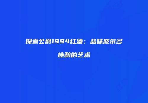 探索公爵1994红酒：品味波尔多佳酿的艺术