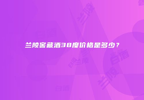 兰陵窖藏酒38度价格是多少？