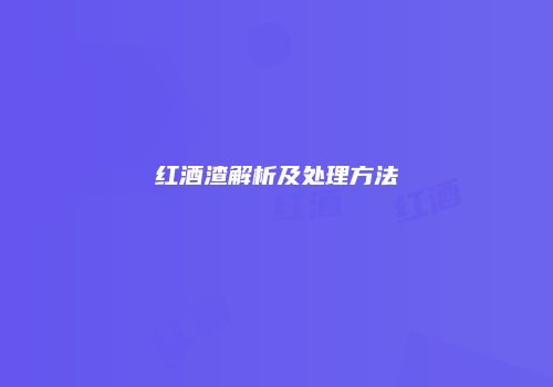 红酒渣解析及处理方法