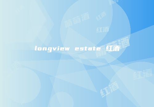 longview estate 红酒
