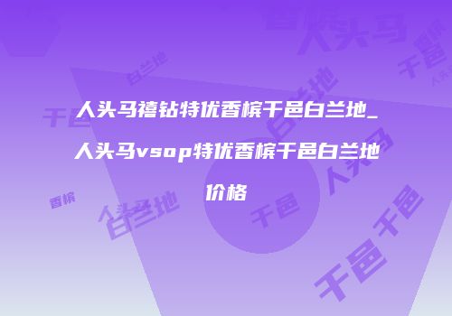 人头马禧钻特优香槟干邑白兰地_人头马vsop特优香槟干邑白兰地价格