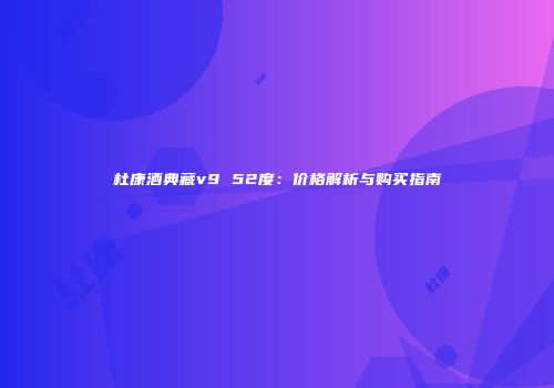 杜康酒典藏v9 52度：价格解析与购买指南