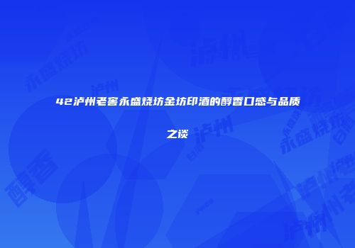 42泸州老窖永盛烧坊金坊印酒的醇香口感与品质之谈