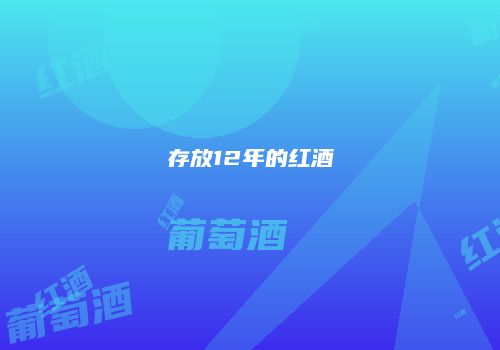 存放12年的红酒