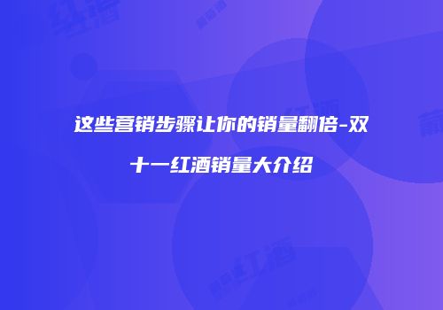 这些营销步骤让你的销量翻倍-双十一红酒销量大介绍