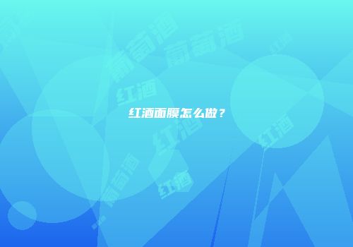 红酒面膜怎么做？