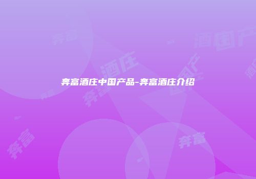 奔富酒庄中国产品-奔富酒庄介绍