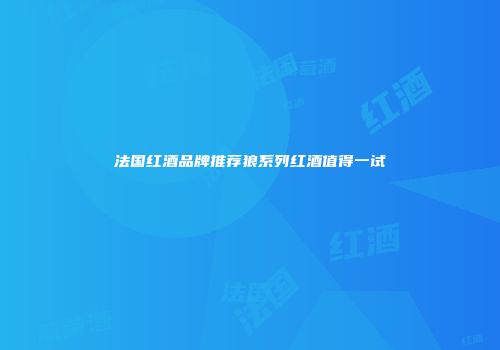 法国红酒品牌推荐狼系列红酒值得一试